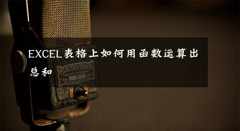 EXCEL表格上如何用函数运算出总和
