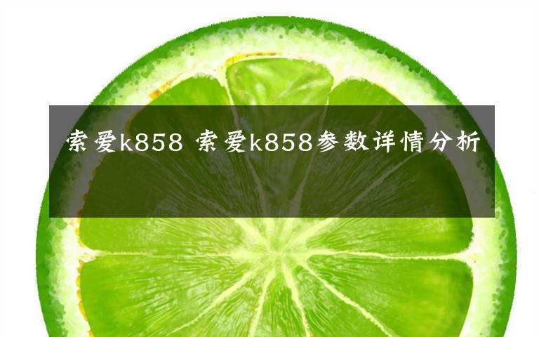 索爱k858 索爱k858参数详情分析