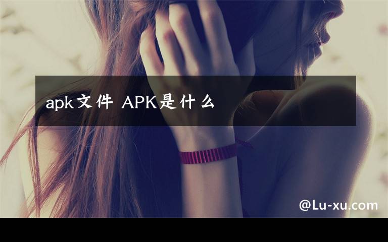 apk文件 APK是什么