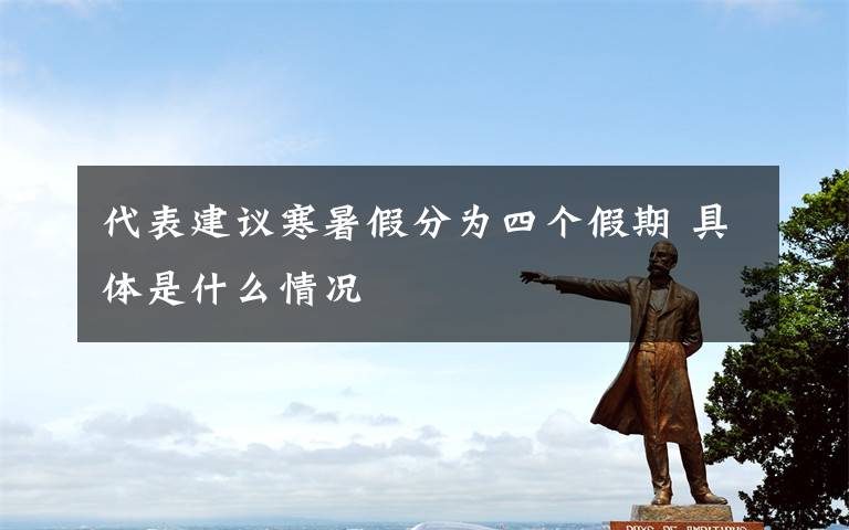 代表建议寒暑假分为四个假期 具体是什么情况