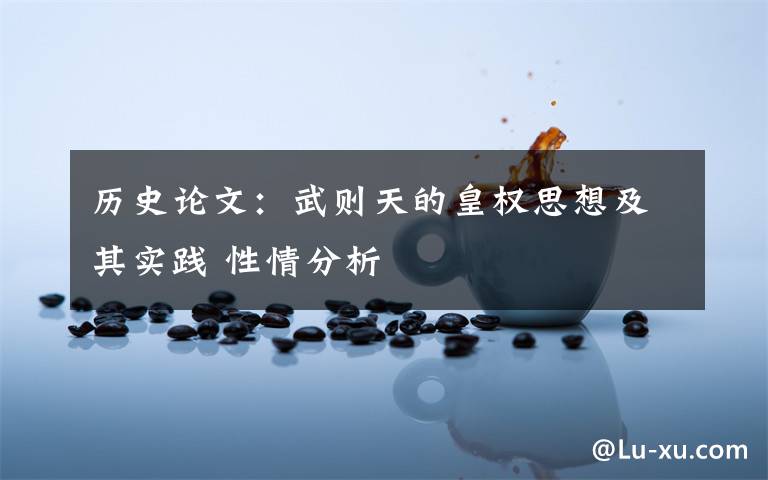历史论文：武则天的皇权思想及其实践 性情分析