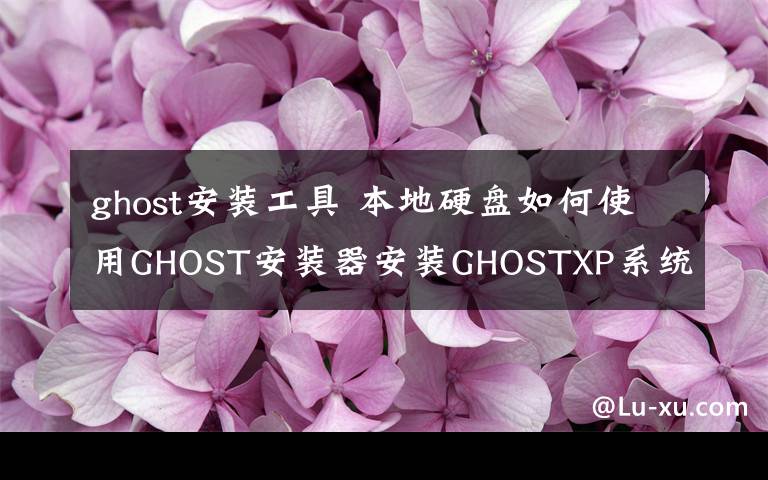 ghost安装工具 本地硬盘如何使用GHOST安装器安装GHOSTXP系统