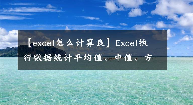 【excel怎么计算良】Excel执行数据统计平均值、中值、方差和标准差