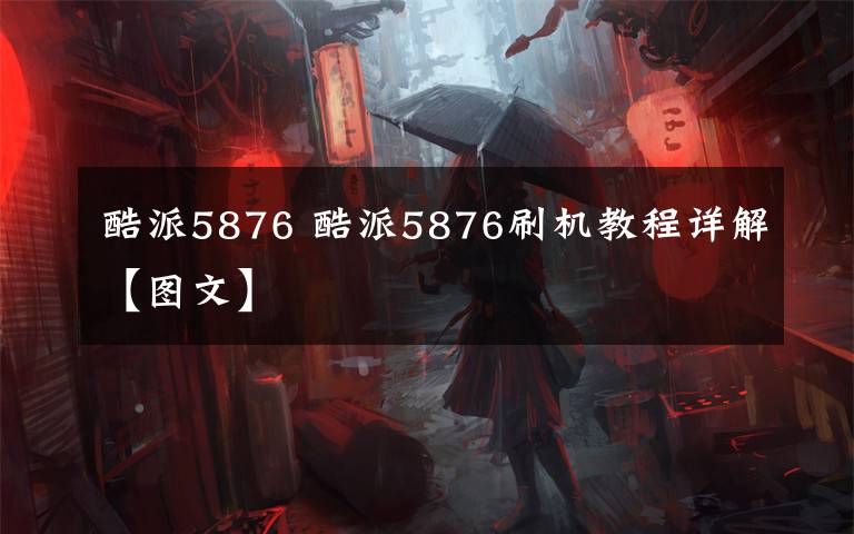 酷派5876 酷派5876刷机教程详解【图文】