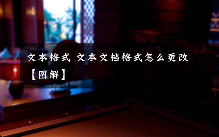 文本格式 文本文档格式怎么更改【图解】