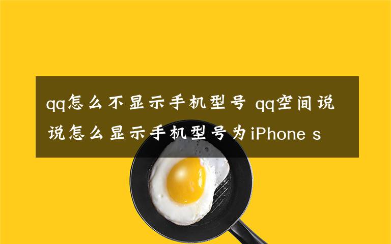 qq怎么不显示手机型号 qq空间说说怎么显示手机型号为iPhone se【方法详解】