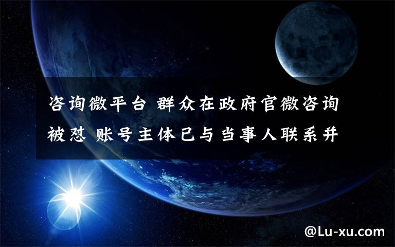 咨询微平台 群众在政府官微咨询被怼 账号主体已与当事人联系并做解释