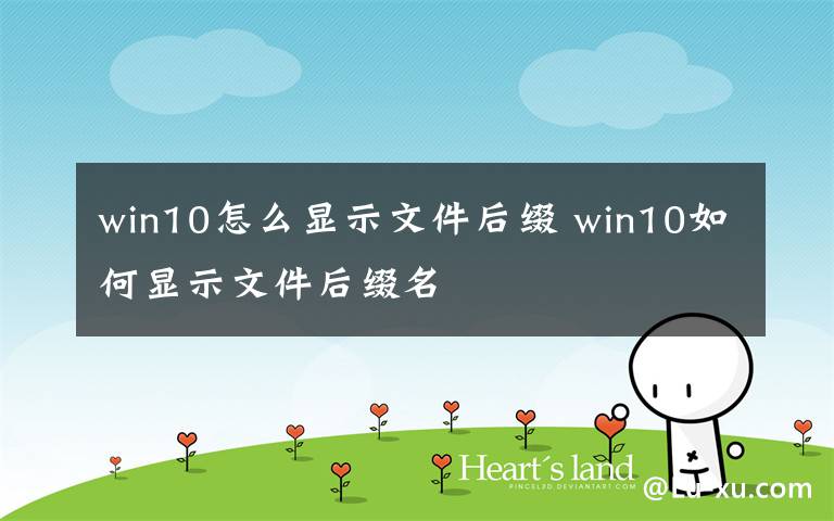 win10怎么显示文件后缀 win10如何显示文件后缀名