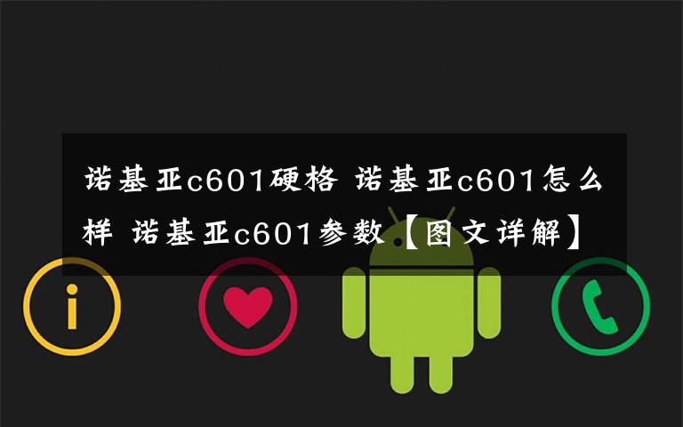 诺基亚c601硬格 诺基亚c601怎么样 诺基亚c601参数【图文详解】