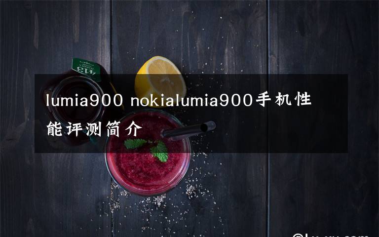 lumia900 nokialumia900手机性能评测简介