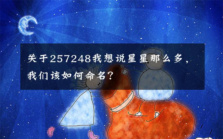 关于257248我想说星星那么多，我们该如何命名？