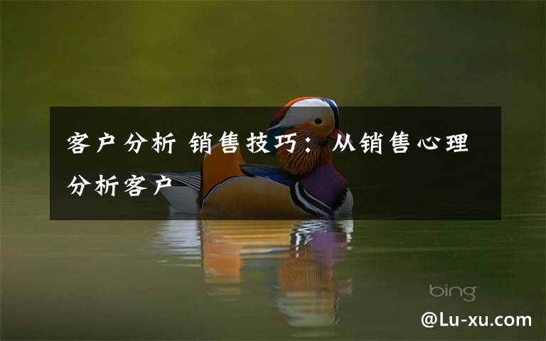 客户分析 销售技巧：从销售心理分析客户