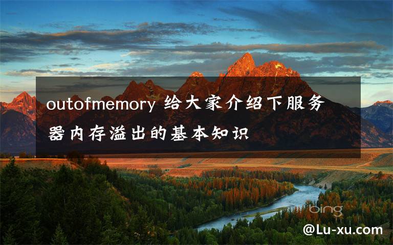 outofmemory 给大家介绍下服务器内存溢出的基本知识