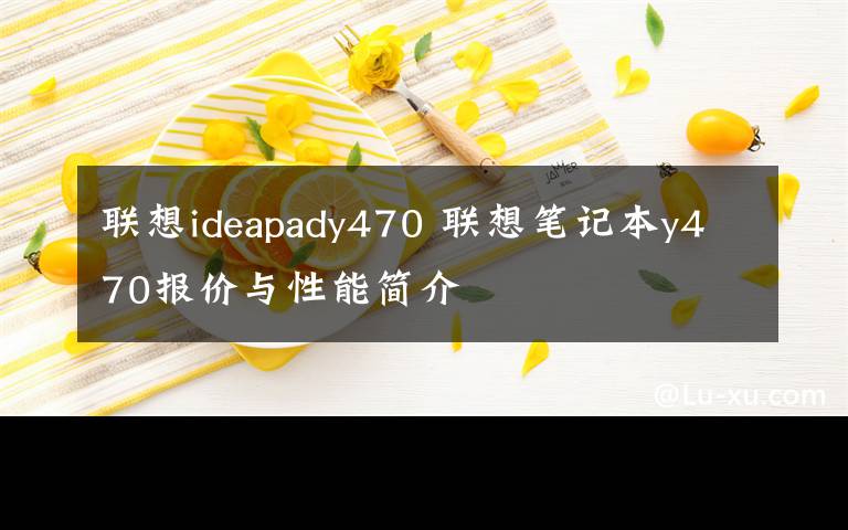 联想ideapady470 联想笔记本y470报价与性能简介