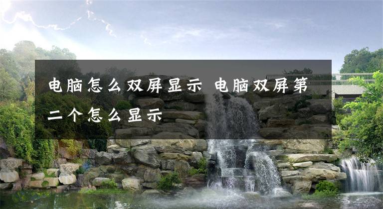 电脑怎么双屏显示 电脑双屏第二个怎么显示