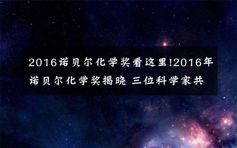2016诺贝尔化学奖看这里!2016年诺贝尔化学奖揭晓 三位科学家共享
