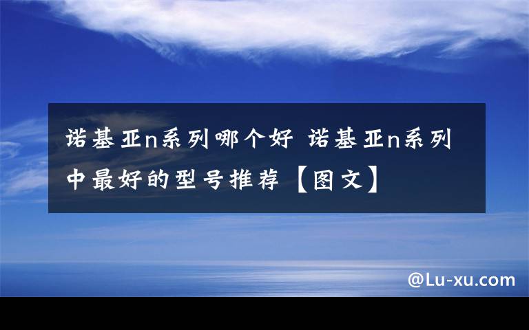 诺基亚n系列哪个好 诺基亚n系列中最好的型号推荐【图文】