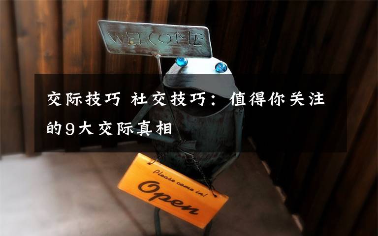 交际技巧 社交技巧：值得你关注的9大交际真相