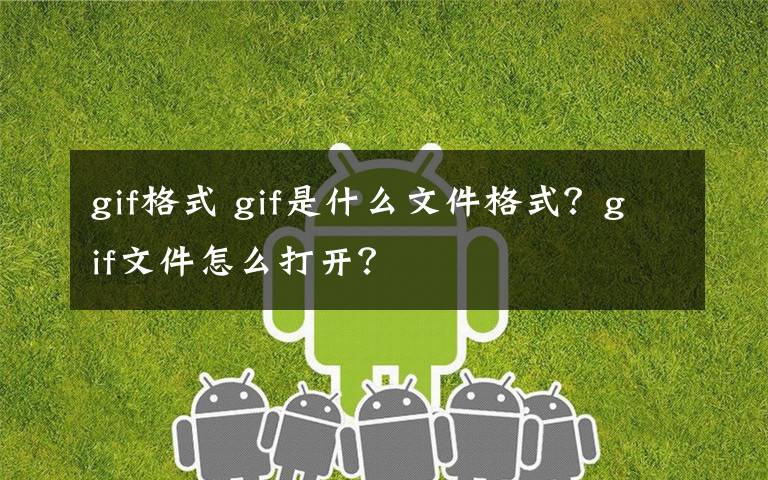 gif格式 gif是什么文件格式？gif文件怎么打开？