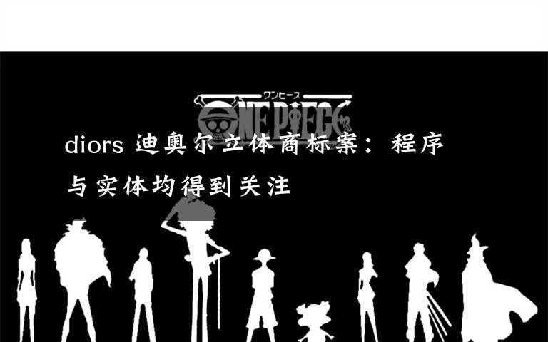 diors 迪奥尔立体商标案：程序与实体均得到关注