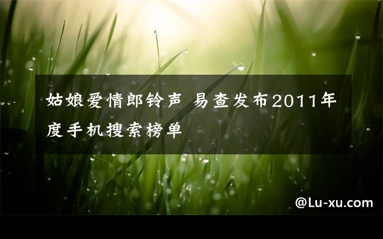 姑娘爱情郎铃声 易查发布2011年度手机搜索榜单