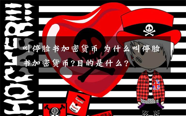叫停脸书加密货币 为什么叫停脸书加密货币?目的是什么?