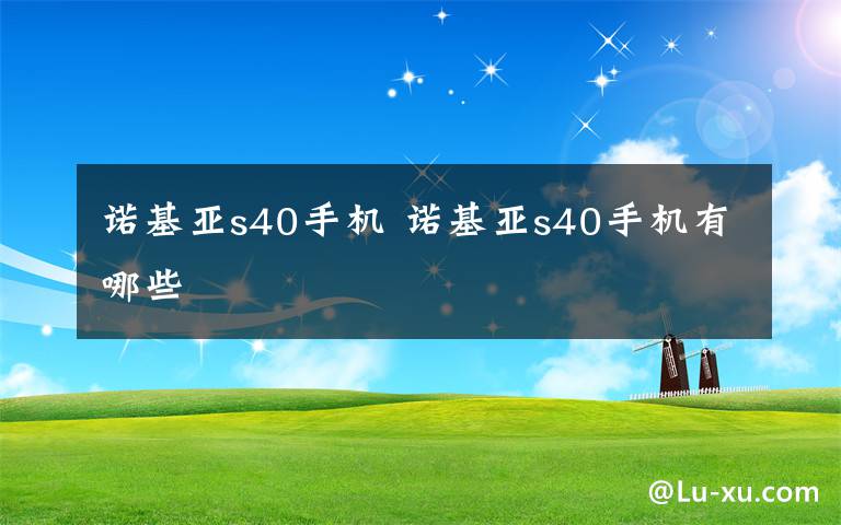 诺基亚s40手机 诺基亚s40手机有哪些