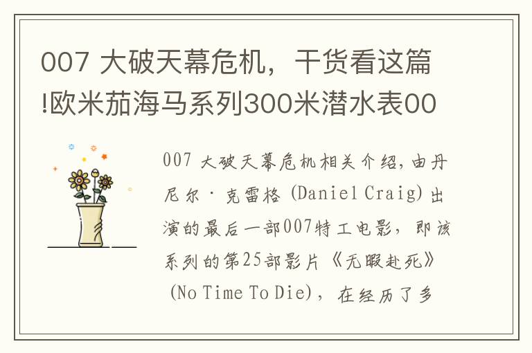 007 大破天幕危机，干货看这篇!欧米茄海马系列300米潜水表007版，见证传奇特工终极之战