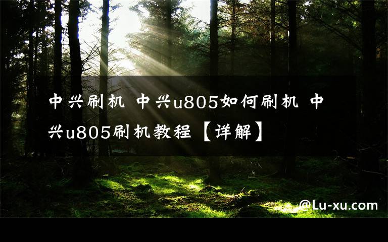 中兴刷机 中兴u805如何刷机 中兴u805刷机教程【详解】