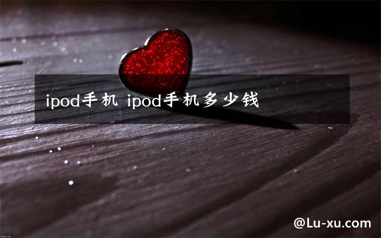 ipod手机 ipod手机多少钱