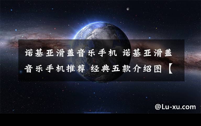 诺基亚滑盖音乐手机 诺基亚滑盖音乐手机推荐 经典五款介绍图【图文】