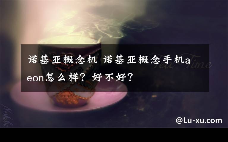 诺基亚概念机 诺基亚概念手机aeon怎么样？好不好？