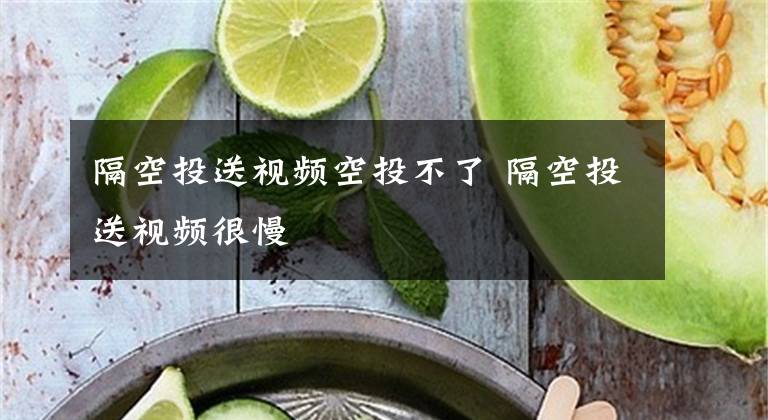 隔空投送视频空投不了 隔空投送视频很慢