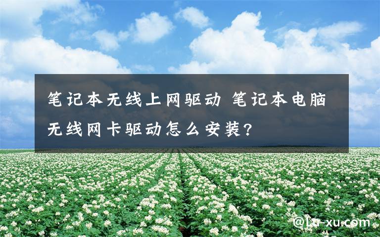 笔记本无线上网驱动 笔记本电脑无线网卡驱动怎么安装?