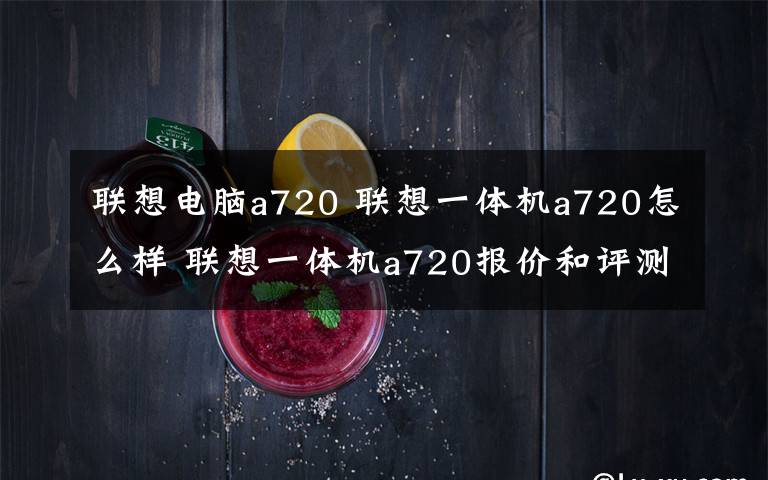 联想电脑a720 联想一体机a720怎么样 联想一体机a720报价和评测介绍