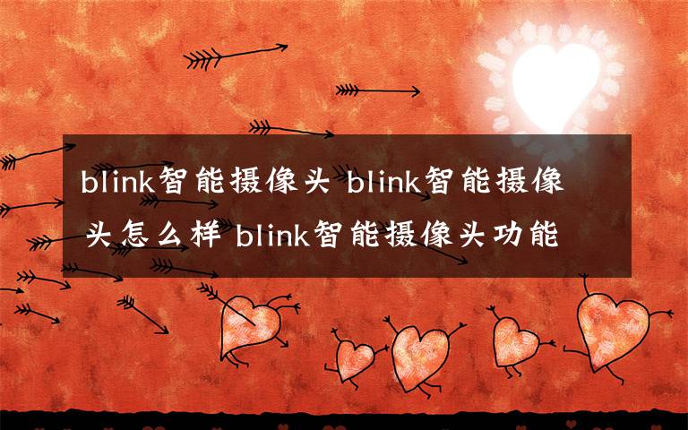 blink智能摄像头 blink智能摄像头怎么样 blink智能摄像头功能介绍【详解】