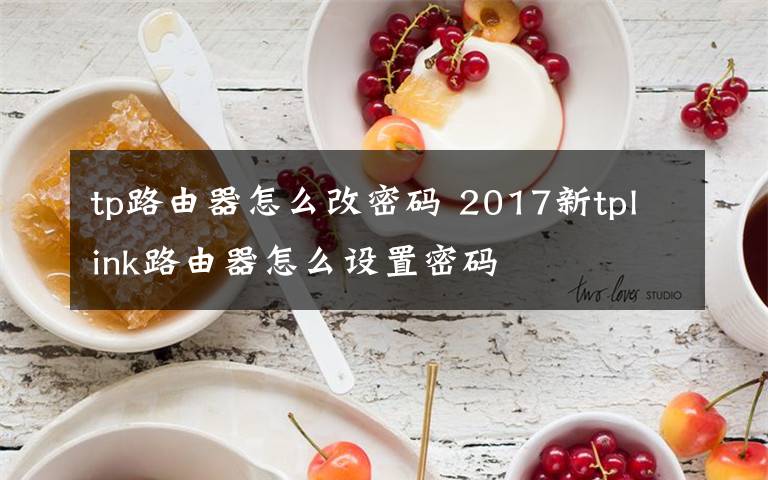 tp路由器怎么改密码 2017新tplink路由器怎么设置密码