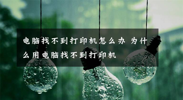 电脑找不到打印机怎么办 为什么用电脑找不到打印机