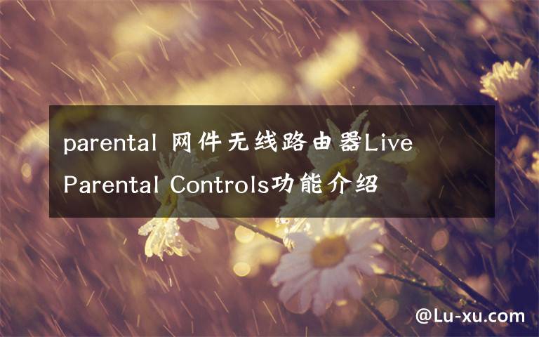 parental 网件无线路由器Live Parental Controls功能介绍