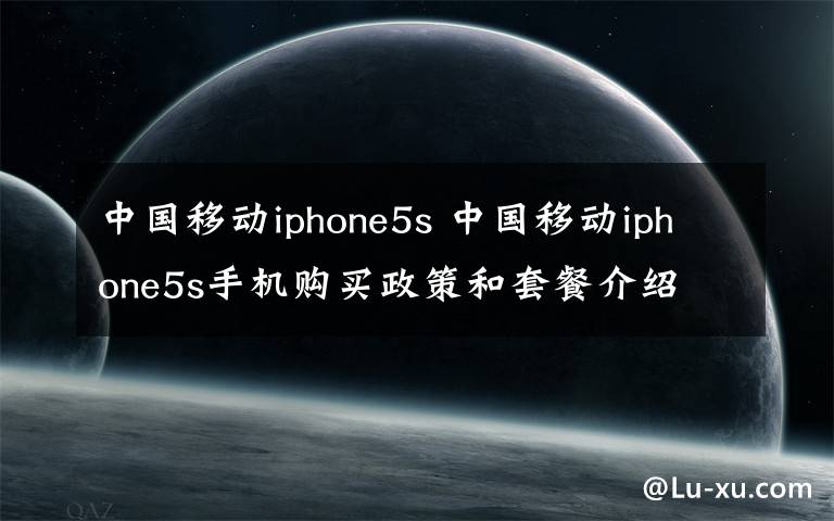 中国移动iphone5s 中国移动iphone5s手机购买政策和套餐介绍