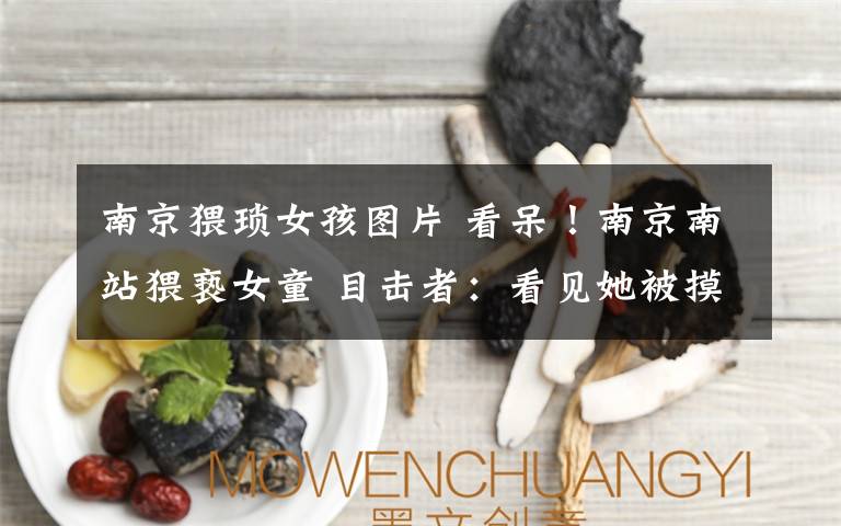 南京猥琐女孩图片 看呆！南京南站猥亵女童 目击者：看见她被摸了约5分钟