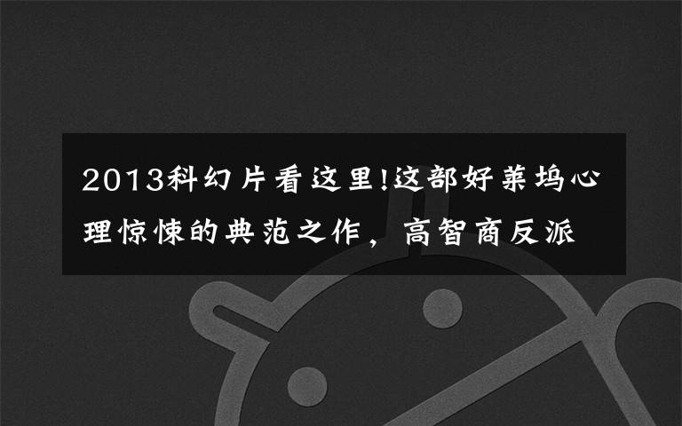 2013科幻片看这里!这部好莱坞心理惊悚的典范之作，高智商反派仅露面一分钟，全靠声音演戏