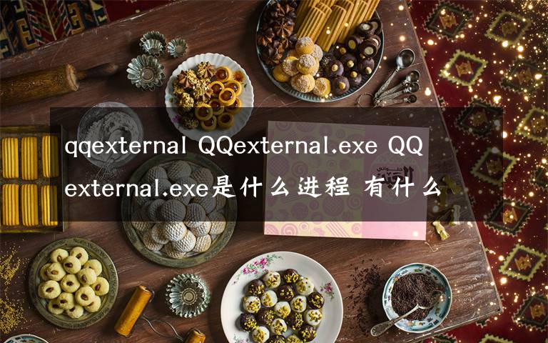 qqexternal QQexternal.exe QQexternal.exe是什么进程 有什么用
