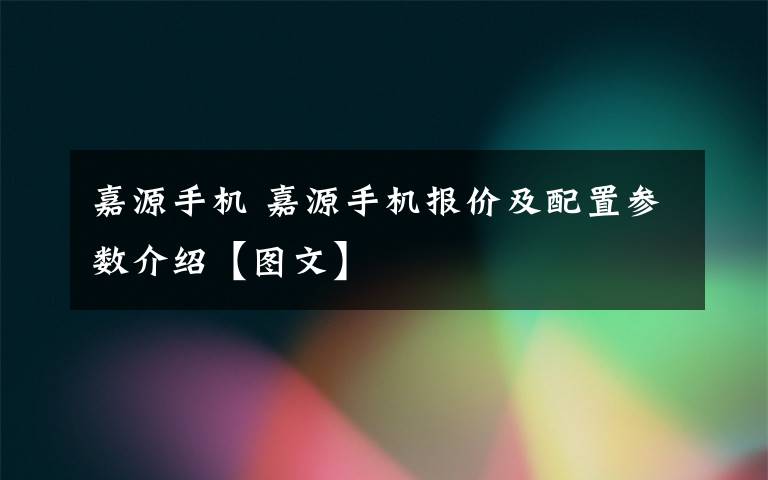 嘉源手机 嘉源手机报价及配置参数介绍【图文】