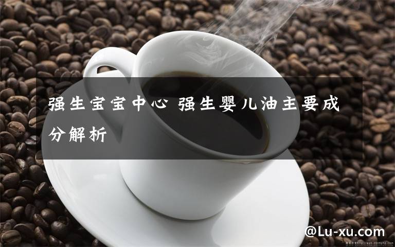 强生宝宝中心 强生婴儿油主要成分解析