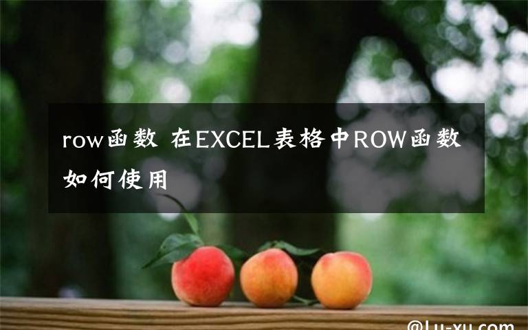 row函数 在EXCEL表格中ROW函数如何使用