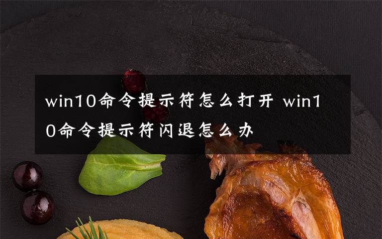 win10命令提示符怎么打开 win10命令提示符闪退怎么办