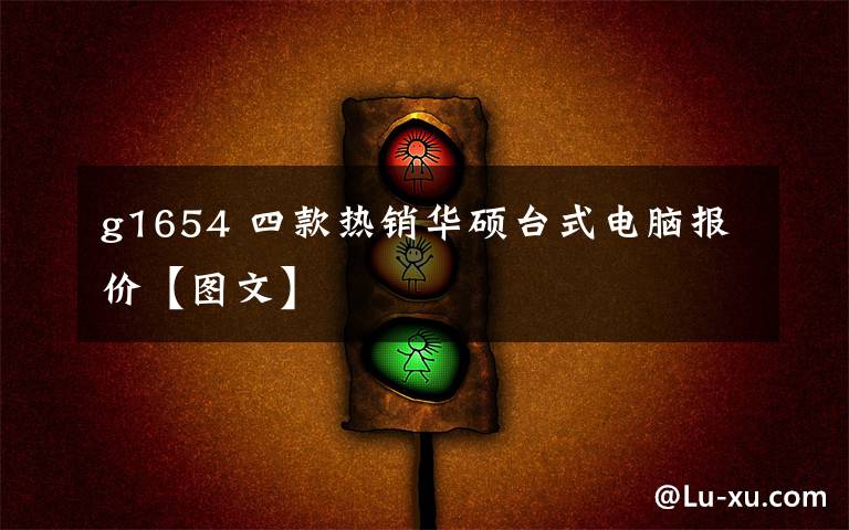 g1654 四款热销华硕台式电脑报价【图文】