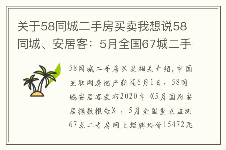 关于58同城二手房买卖我想说58同城、安居客：5月全国67城二手房挂牌均价15472元/㎡ 环比下降0.32%