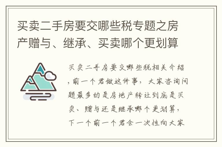 买卖二手房要交哪些税专题之房产赠与、继承、买卖哪个更划算？附：11城市二手房税费大全